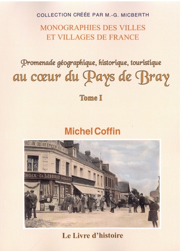 Michel Coffin - Promenade géographique, historique, touristique au coeur du Pays de Bray - Tome 1.