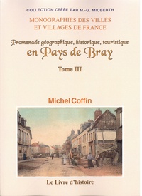 Michel Coffin - Promenade géographique, historique, touristique en pays de Bray - Tome 3.