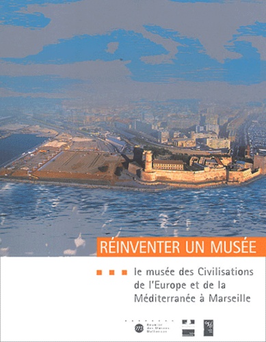 Michel Colardelle - Réinventer un musée - Le Musée des Civilisations de l'Europe et de la Méditerranée à Marseille.