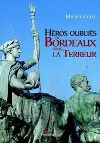 Michel Colle - Héros oubliés sous la Terreur à Bordeaux.