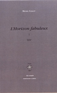 Michel Collot - L'horizon fabuleux - Volume 1, XIXe siècle.