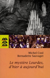 Michel Cool et Bernadette Sauvage - Le mystère Lourdes d'hier à aujourd'hui.