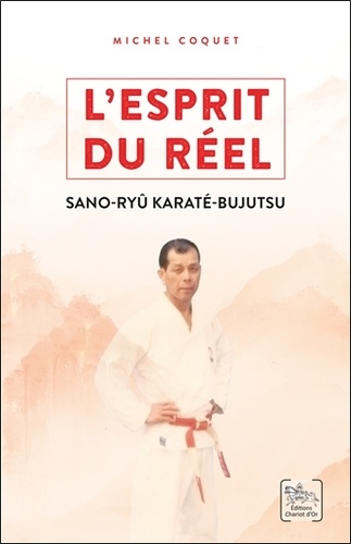 L'Esprit du Réel. Les enseignements du Sano-ryû Karaté-Bujutsu