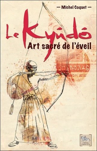Michel Coquet - Le kyûdô, art sacré de l'éveil.