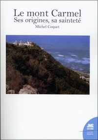 Michel Coquet - Le mont Carmel - Ses origines, sa sainteté.