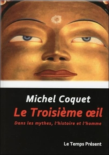 Michel Coquet - Le troisième oeil - Dans les mythes, l'histoire et l'homme.