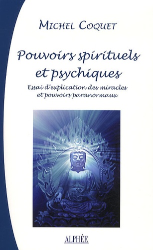 Michel Coquet - Pouvoirs Spirituels et Psychiques - Essai d'explication traditionnelle des Miracles et Pouvoirs paranormaux.