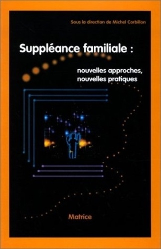 Michel Corbillon et  Collectif - Suppleance Familiale : Nouvelles Approches, Nouvelles Pratiques.