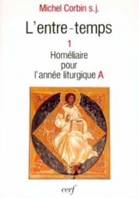 Michel Corbin - L'entre-temps - Tome 1, Homélies pour l'année liturgique A.