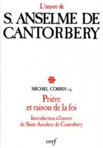 Michel Corbin - Prière et raison de la foi - Introduction à l'oeuvre de S. Anselme de Cantorbéry.