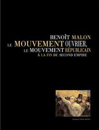 Michel Cordillot et Claude Latta - Benoît Malon, le mouvement ouvrier, le mouvement républicain à la fin du Second Empire.