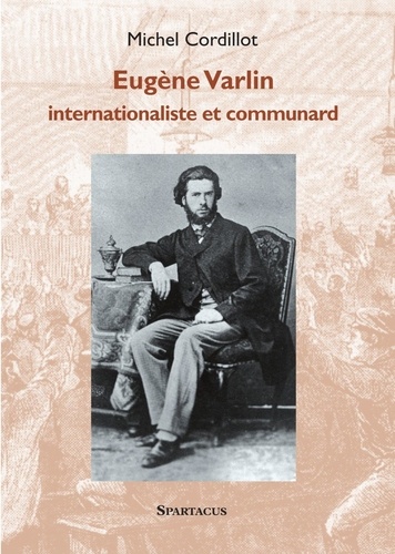 Michel Cordillot - Eugène Varlin - Internationaliste et communard.