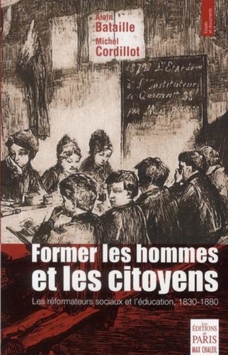 Michel Cordillot et Alain Bataille - Former les hommes et les citoyens - Les réformateurs sociaux et l'éducation, 1830-1880.
