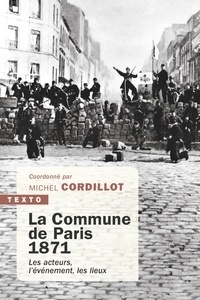 Michel Cordillot - La commune de Paris 1871 - Les acteurs, l'évènement, les lieux.