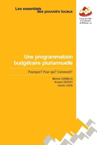 Michel Cornélis et Arnaud Dessoy - Une programmation budgétaire pluriannuelle - Pour qui ? Pourquoi ? Comment ?.