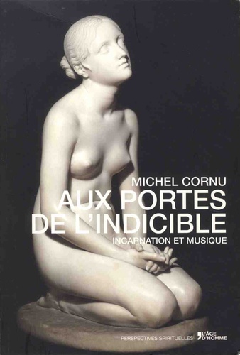 Michel Cornu - Aux portes de l'indicible - Incarnation et musique.