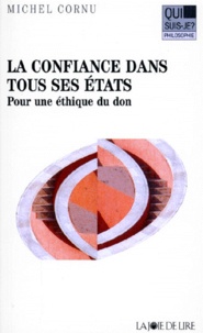 Michel Cornu - LA CONFIANCE DANS TOUS SES ETATS. - Pour une éthique du don.