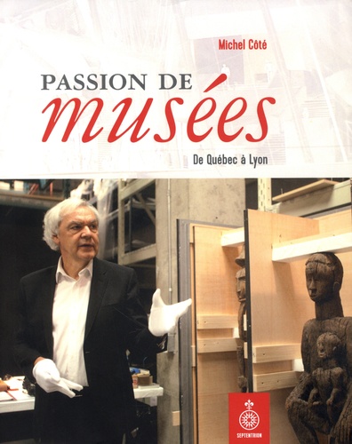 Passion de musees. De Québec à Lyon
