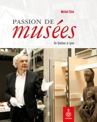 Michel Côté - Passion de musees - De Québec à Lyon.