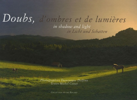 Michel Cottet et Dominique Delfino - Doubs, d'ombres et de lumières - Edition trilingue français-anglais-allemand.