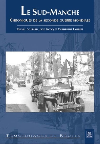 Michel Coupard et Jack Lecoq - Le Sud-Manche - Chronique de la Seconde Guerre mondiale.