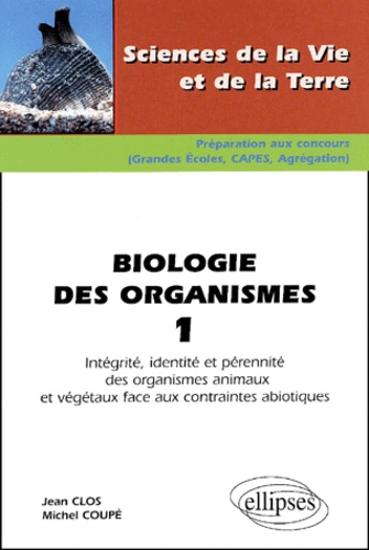 Michel Coupé et Jean Clos - Biologie Des Organismes. Volume 1, Integrite, Identite Et Perennite Des Organismes Animaux Et Vegetaux Face Aux Contraintes Abiotiques.