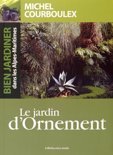 Michel Courboulex - Bien jardiner dans les Alpes-Maritimes - Le jardin d'ornement.