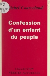 Michel Courcelaud - Confession d'un enfant du peuple.