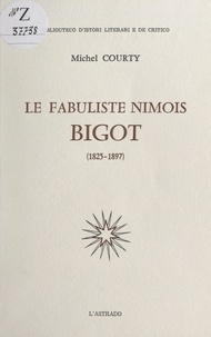 Michel Courty - Le fabuliste nîmois Bigot (1825-1897).