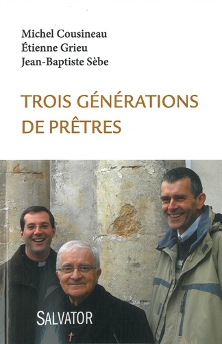Michel Cousineau et Etienne Grieu - Trois générations de prêtres.
