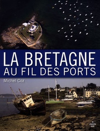 Michel Coz - La Bretagne au fil des ports.