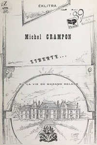 Michel Crampon - Liberté... - Ou La vie de Madame Roland.