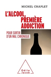 Michel Craplet - L'alcool, première addiction - Pour sortir d'un mal chronique.