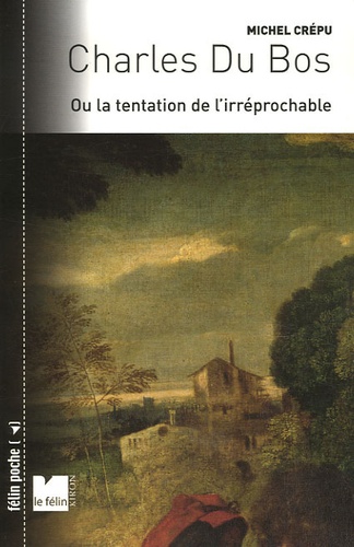 Michel Crépu - Charles Du Bos - Ou la tentation de l'irréprochable.
