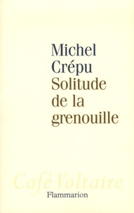 Michel Crépu - Solitude de la grenouille.
