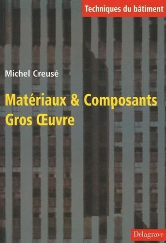 Michel Creusé - Materiaux Et Composants. Gros Oeuvre.