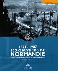Michel Croguennec - Les Chantiers de Normandie (1893-1987) - Un siècle de construction et de réparation navale en Seine-Maritime.