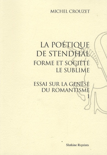 Essai sur la genèse du romantisme. Tome 1, La poétique de Stendhal - Forme et société, le sublime
