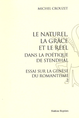 Essai sur la genèse du romantisme. Tome 2, Le naturel, la grâce et le réel dans la poétique de Stendhal