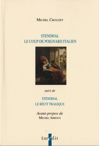 Michel Crouzet - Stendhal : le coup de poignard italien - Suivi de Stendhal : le récit tragique.