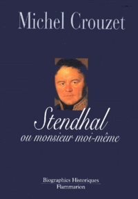 Michel Crouzet - Stendhal ou Monsieur moi-même.