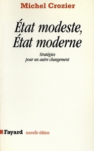 Michel Crozier - Etat modeste, Etat moderne - Stratégies pour un autre changement.