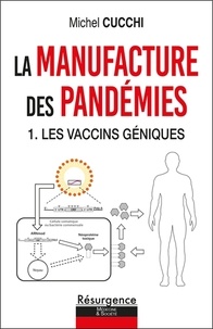 Michel Cucchi - La manufacture des pandémies - Tome 1 Les vaccins géniques.