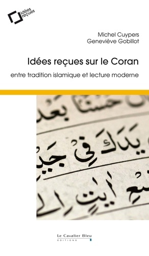 Idées reçues sur le Coran. Entre tradition islamique et lecture moderne