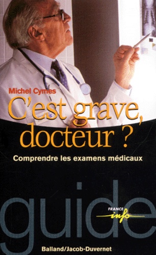 Michel Cymes - C'EST GRAVE, DOCTEUR ? Comprendre les examens médicaux.