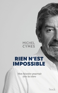 Michel Cymes - Rien n'est impossible - Mon histoire pourrait être la vôtre.