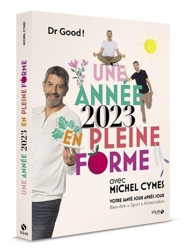 Une année en pleine forme avec Michel Cymes. Votre santé jour après jour. Bien-être, alimentation, sport.  Edition 2023