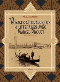 Michel Damblant - Voyages géographiques & littéraires avec Marcel Proust.
