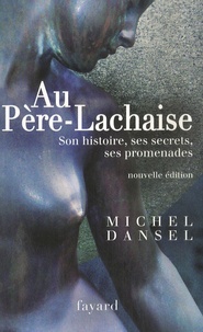 Michel Dansel - Au Père-Lachaise - Son histoire, ses secrets, ses promenades.