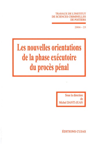 Michel Danti-Juan - Les nouvelles orientations de la phase exécutoire du procès pénal - Seizièmes journées d'étude de l'Institut de sciences criminelles de Poitiers (12-13 mai 2006).